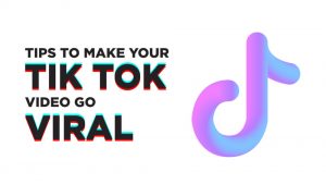 Effective Tips To Make Your TikTok Videos Go Viral